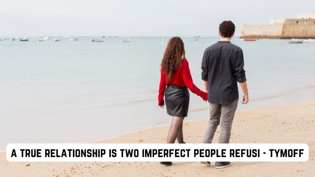 A True Relationship is Two Imperfect People Refusi – Tymoff