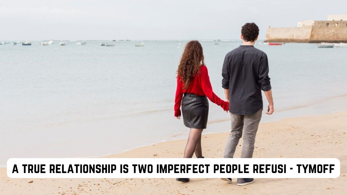 a true relationship is two imperfect people refusi - tymoff