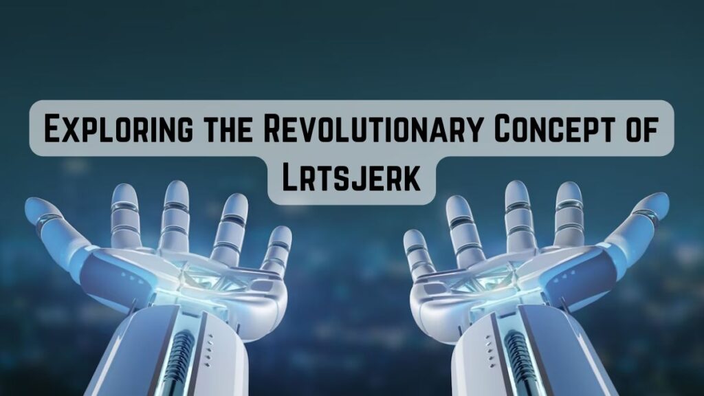 Exploring the Revolutionary Concept of Lrtsjerk